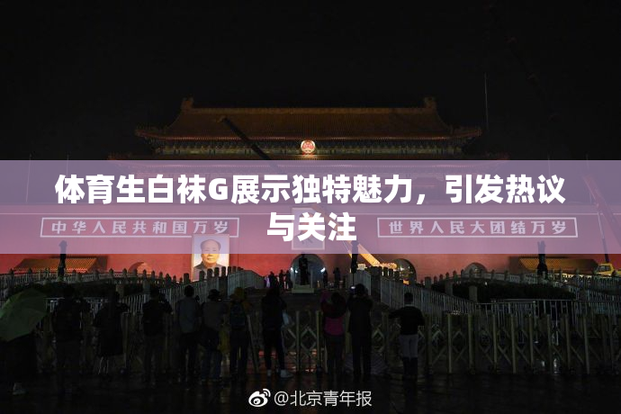 体育生白袜G展示独特魅力，引发热议与关注