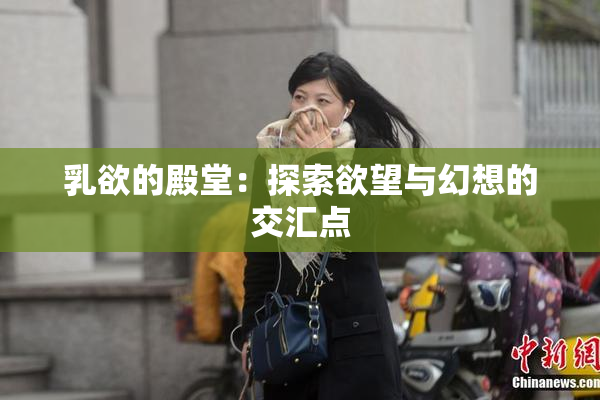 乳欲的殿堂：探索欲望与幻想的交汇点