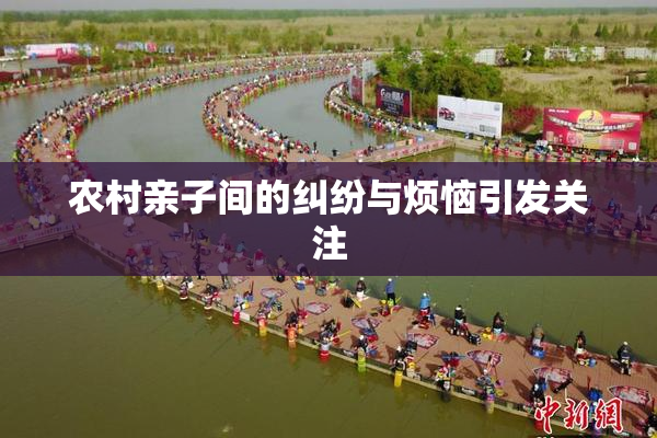 农村亲子间的纠纷与烦恼引发关注