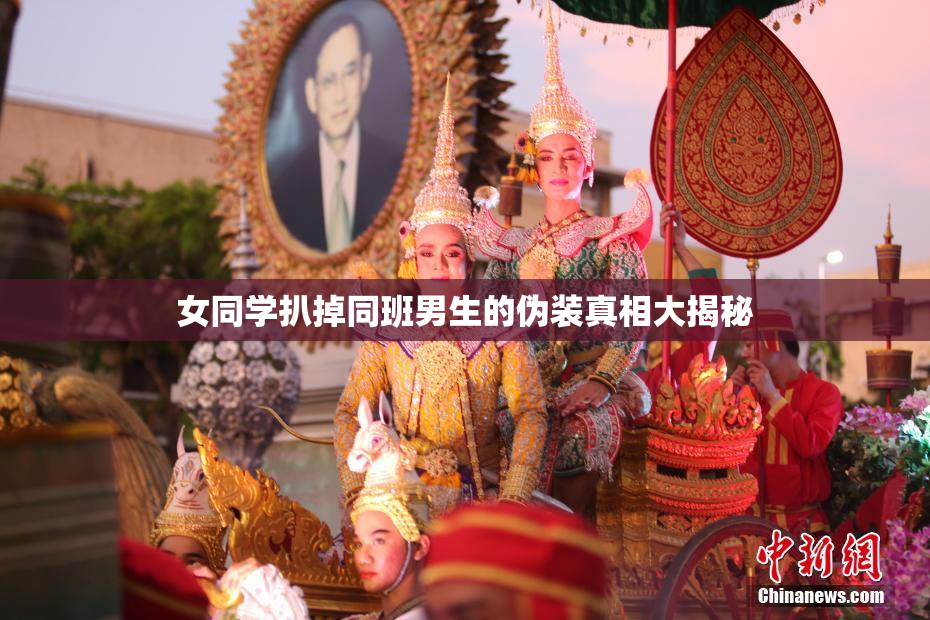 女同学扒掉同班男生的伪装真相大揭秘