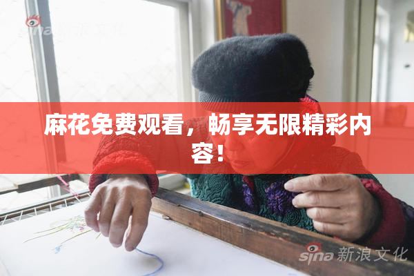 麻花免费观看，畅享无限精彩内容！