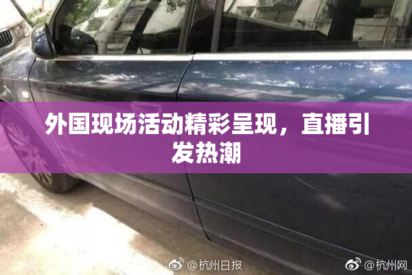 外国现场活动精彩呈现，直播引发热潮