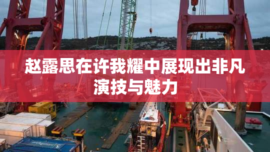 赵露思在许我耀中展现出非凡演技与魅力
