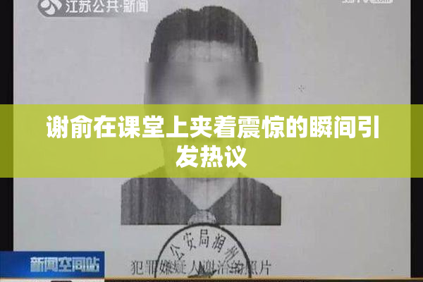 谢俞在课堂上夹着震惊的瞬间引发热议