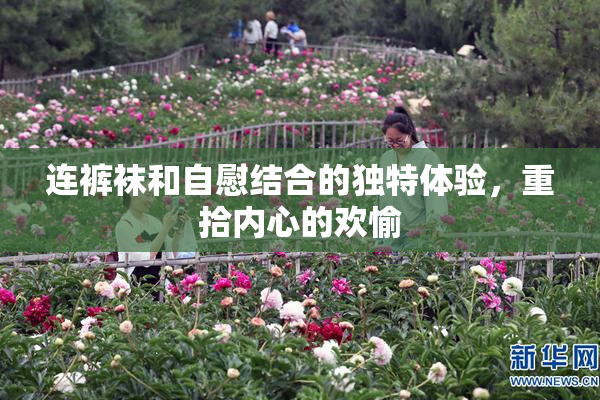 连裤袜和自慰结合的独特体验，重拾内心的欢愉