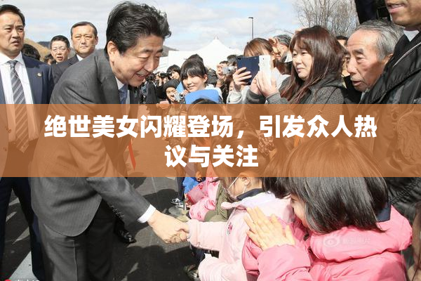 绝世美女闪耀登场，引发众人热议与关注