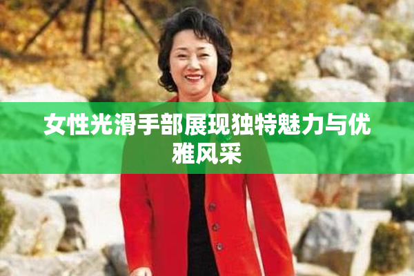 女性光滑手部展现独特魅力与优雅风采