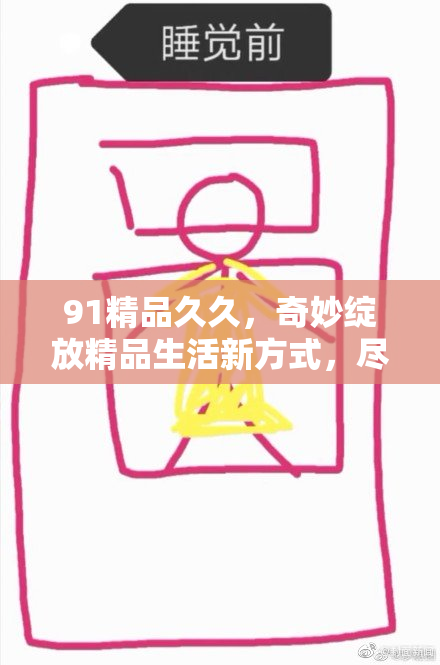 91精品久久，奇妙绽放精品生活新方式，尽在其中选购快乐！