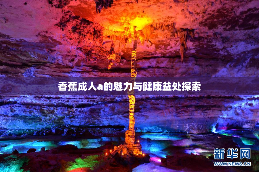 香蕉成人a的魅力与健康益处探索