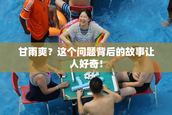 甘雨爽？这个问题背后的故事让人好奇！