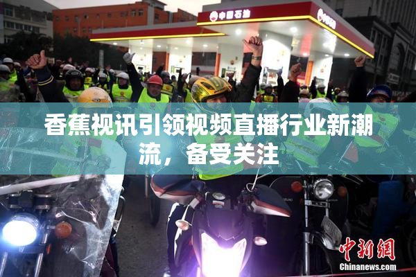 香蕉视讯引领视频直播行业新潮流，备受关注