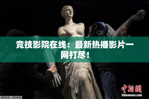 竞技影院在线：最新热播影片一网打尽！