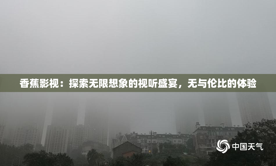 香蕉影视：探索无限想象的视听盛宴，无与伦比的体验