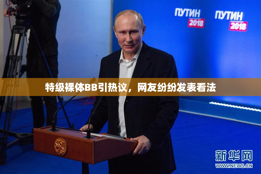 特级裸体BB引热议，网友纷纷发表看法