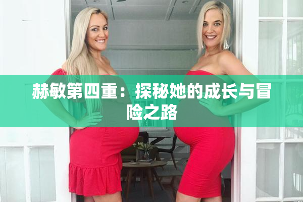 赫敏第四重：探秘她的成长与冒险之路