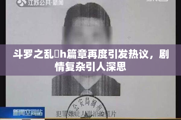 斗罗之乱婬h篇章再度引发热议，剧情复杂引人深思