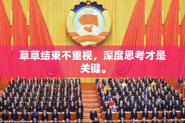 草草结束不重视，深度思考才是关键。
