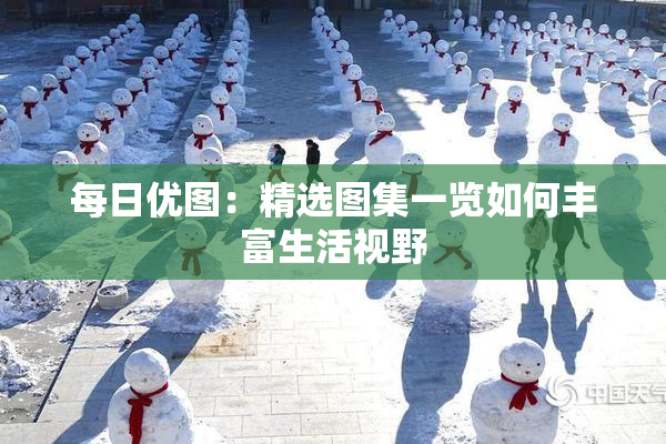 每日优图：精选图集一览如何丰富生活视野