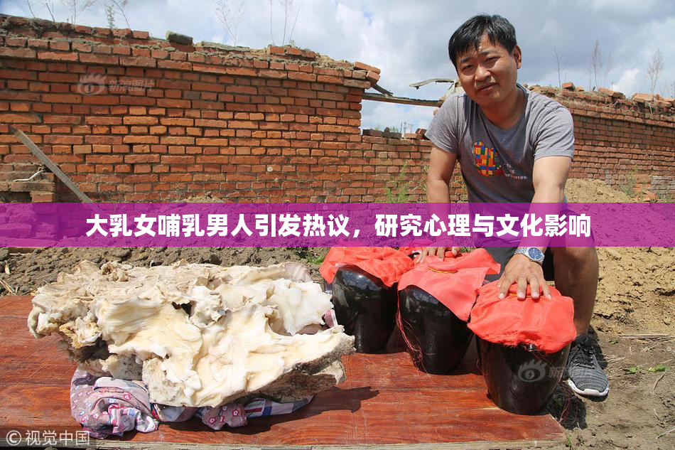 大乳女哺乳男人引发热议，研究心理与文化影响