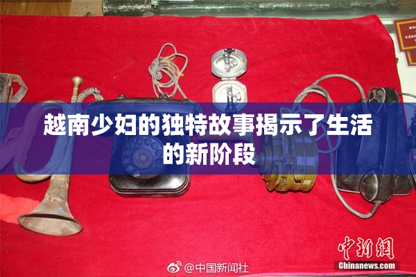 越南少妇的独特故事揭示了生活的新阶段
