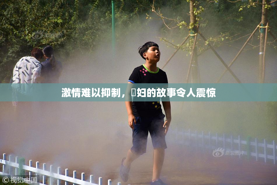 激情难以抑制，婬妇的故事令人震惊