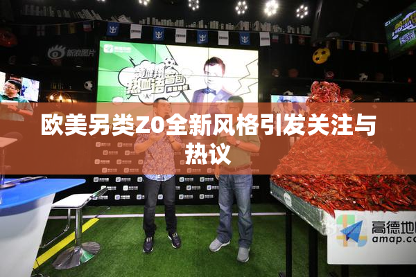 欧美另类Z0全新风格引发关注与热议