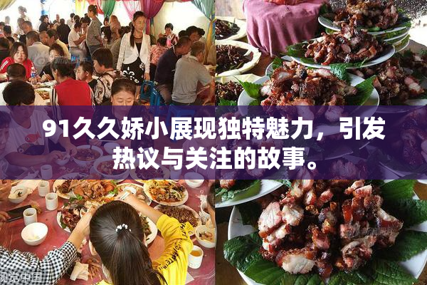 91久久娇小展现独特魅力，引发热议与关注的故事。