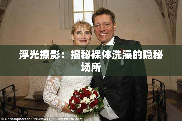 浮光掠影：揭秘裸体洗澡的隐秘场所