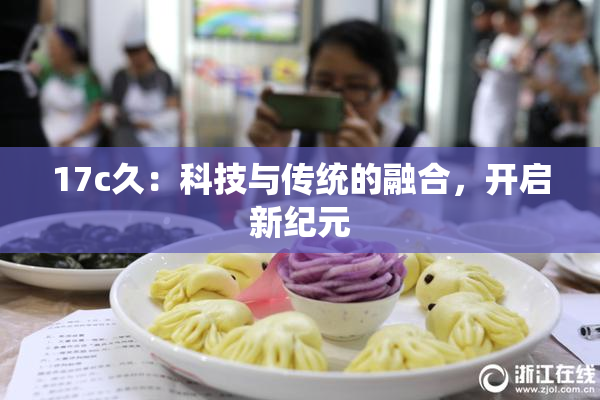 17c久：科技与传统的融合，开启新纪元