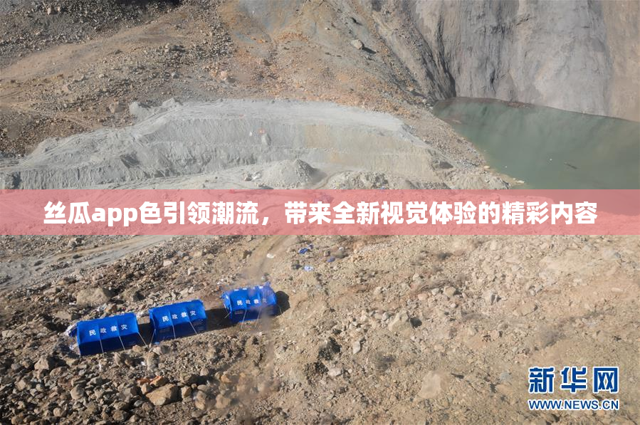 丝瓜app色引领潮流，带来全新视觉体验的精彩内容
