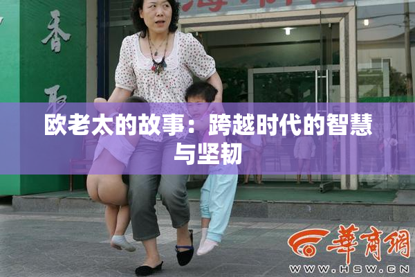 欧老太的故事：跨越时代的智慧与坚韧
