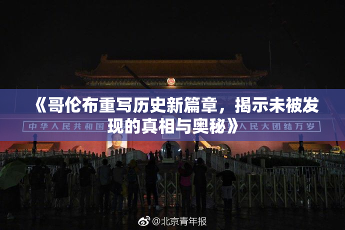 《哥伦布重写历史新篇章，揭示未被发现的真相与奥秘》