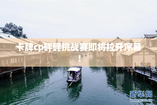卡牌cp砰砰挑战赛即将拉开序幕！