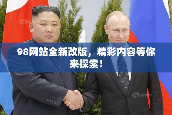 98网站全新改版，精彩内容等你来探索！