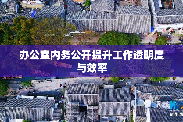 办公室内务公开提升工作透明度与效率