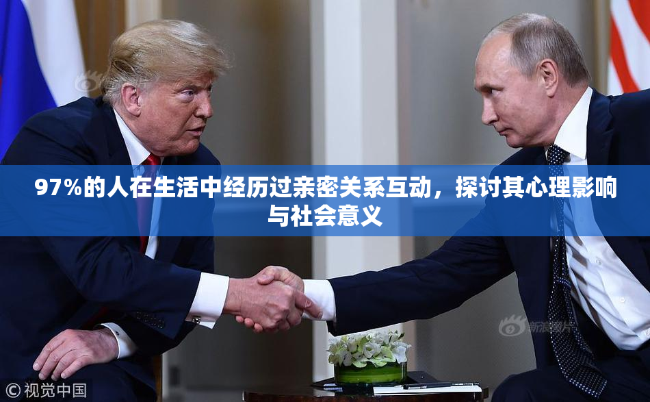 97%的人在生活中经历过亲密关系互动，探讨其心理影响与社会意义