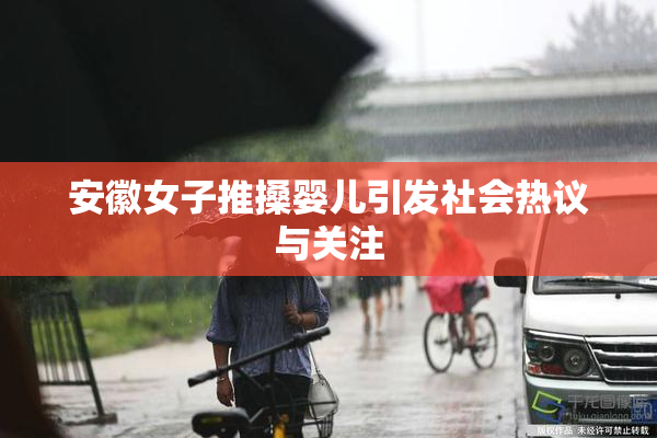 安徽女子推搡婴儿引发社会热议与关注