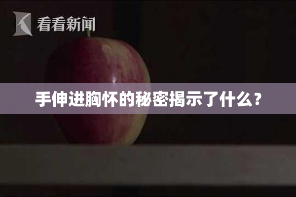手伸进胸怀的秘密揭示了什么？