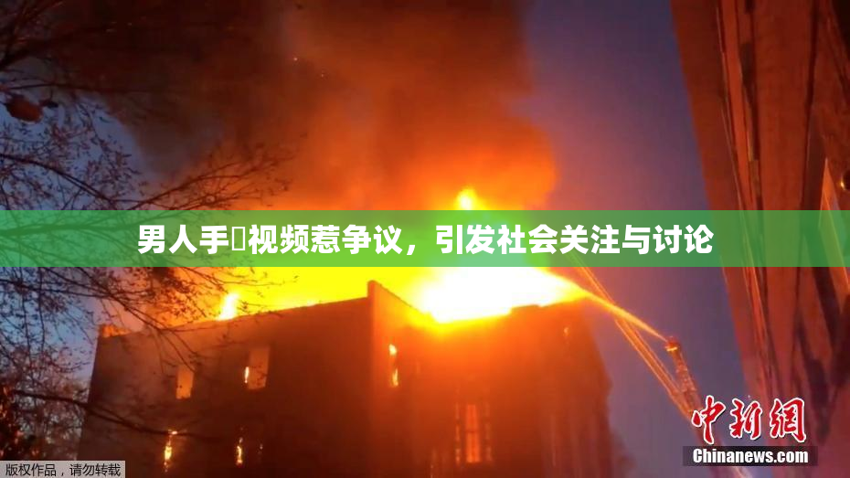 男人手婬视频惹争议，引发社会关注与讨论