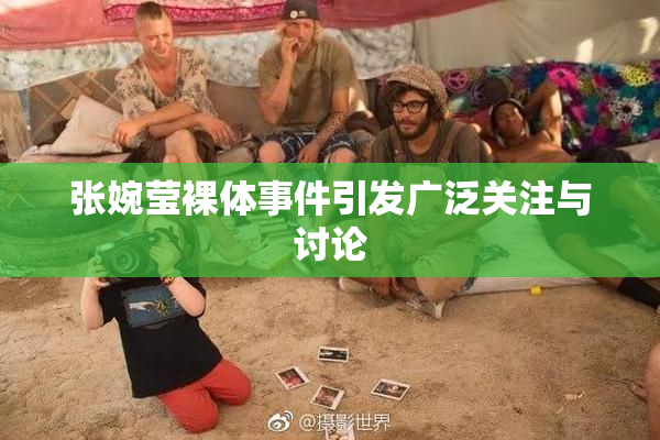 张婉莹裸体事件引发广泛关注与讨论