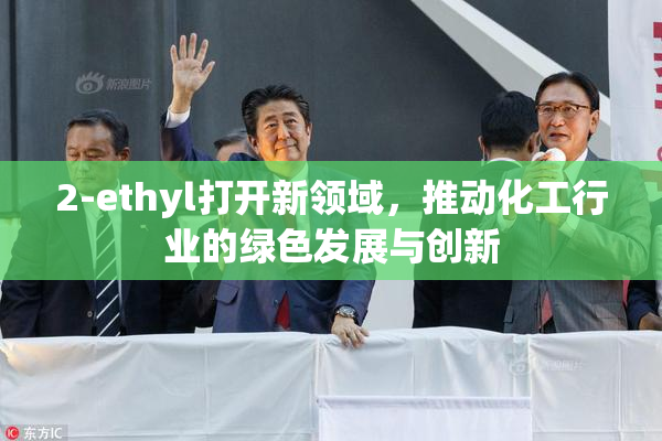 2-ethyl打开新领域，推动化工行业的绿色发展与创新