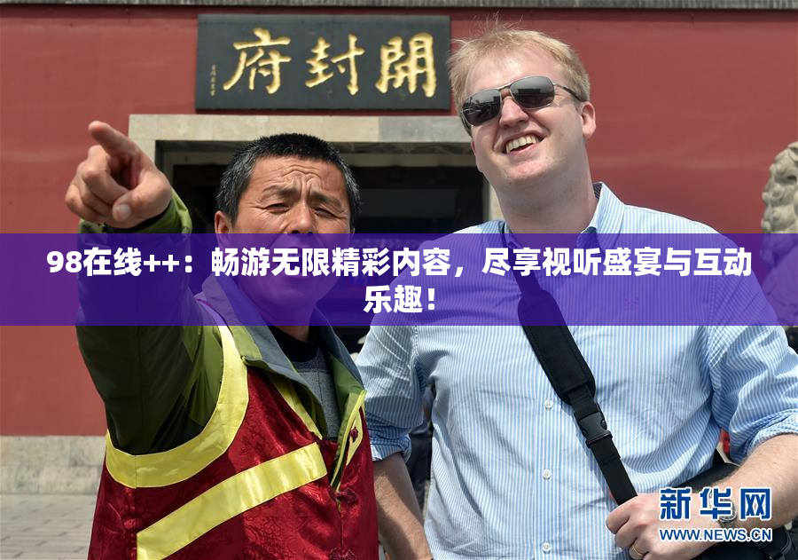 98在线++：畅游无限精彩内容，尽享视听盛宴与互动乐趣！