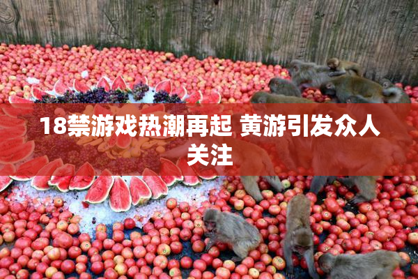 18禁游戏热潮再起 黄游引发众人关注