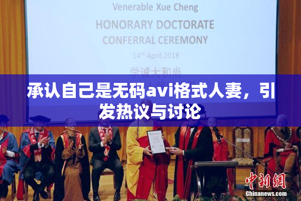 承认自己是无码avi格式人妻，引发热议与讨论
