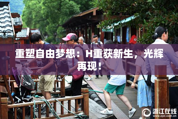 重塑自由梦想：H重获新生，光辉再现！