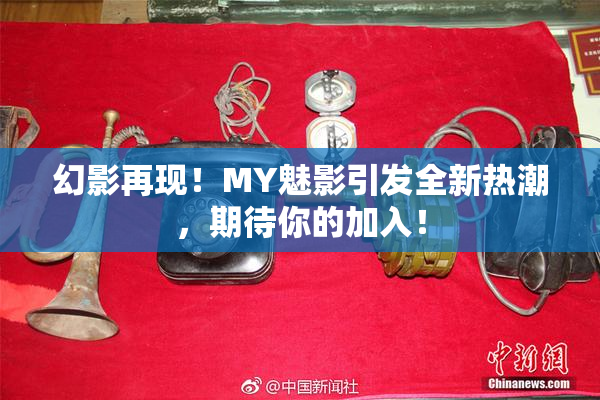 幻影再现！MY魅影引发全新热潮，期待你的加入！