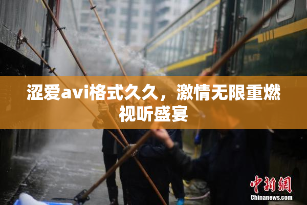 涩爱avi格式久久，激情无限重燃视听盛宴