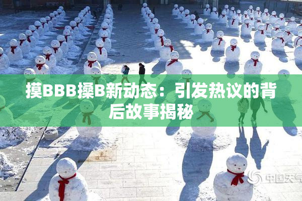 摸BBB搡B新动态：引发热议的背后故事揭秘
