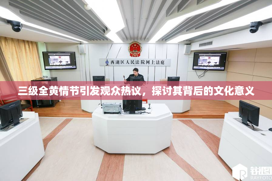 三级全黄情节引发观众热议，探讨其背后的文化意义