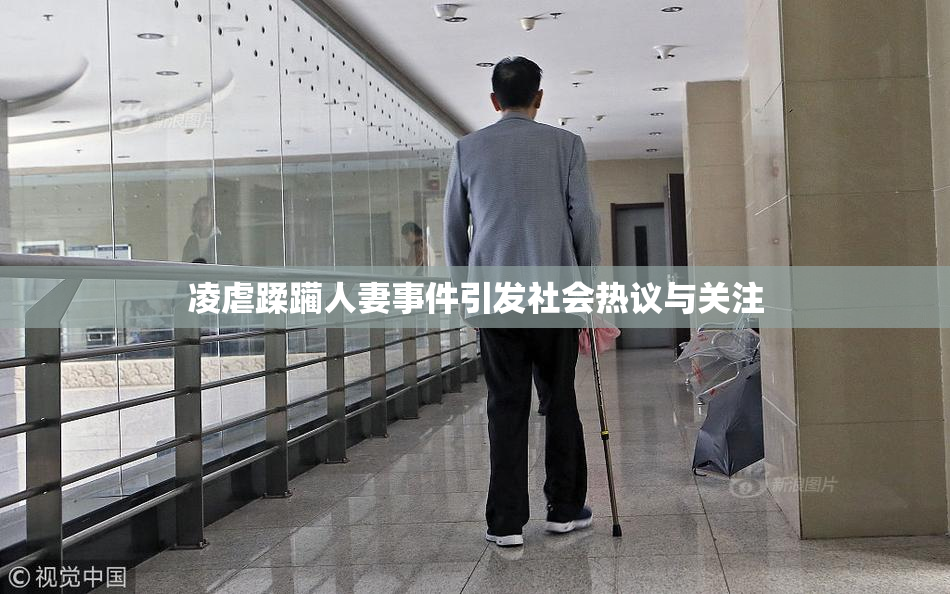 凌虐蹂躏人妻事件引发社会热议与关注